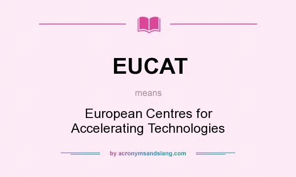 What does EUCAT mean? It stands for European Centres for Accelerating Technologies