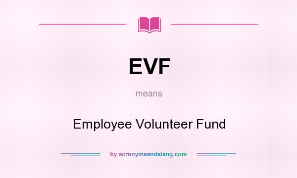 What does EVF mean? It stands for Employee Volunteer Fund