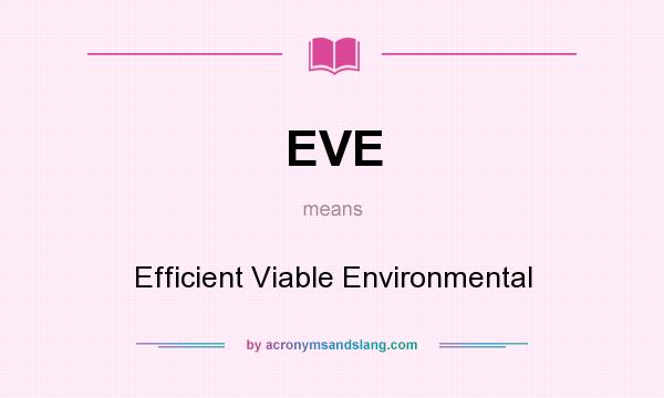 What does EVE mean? It stands for Efficient Viable Environmental