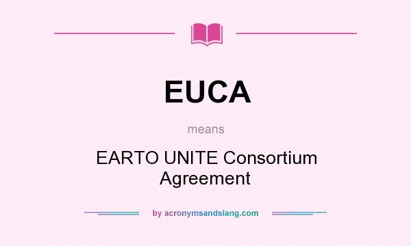 What does EUCA mean? It stands for EARTO UNITE Consortium Agreement