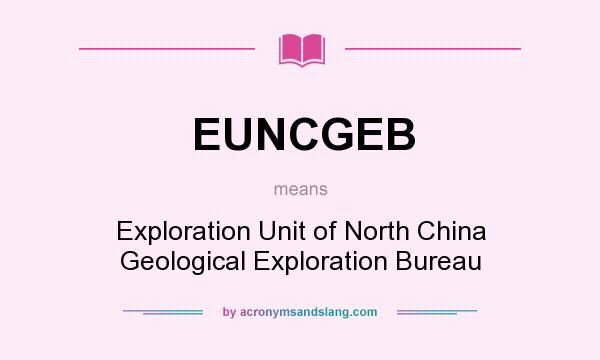 What does EUNCGEB mean? It stands for Exploration Unit of North China Geological Exploration Bureau