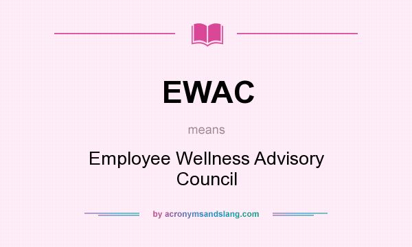 What does EWAC mean? It stands for Employee Wellness Advisory Council