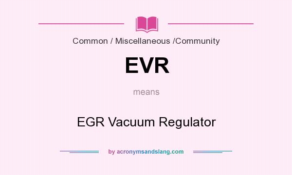 What does EVR mean? It stands for EGR Vacuum Regulator