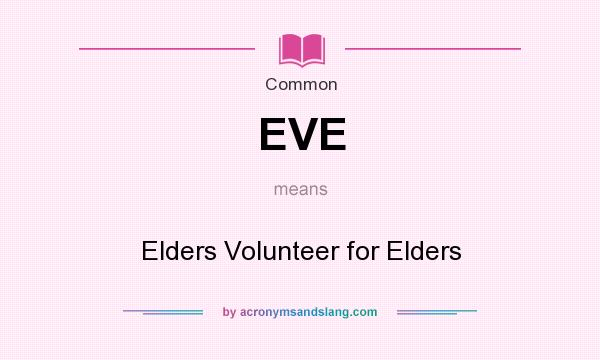 What does EVE mean? It stands for Elders Volunteer for Elders