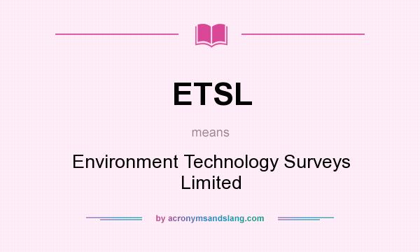 What does ETSL mean? It stands for Environment Technology Surveys Limited