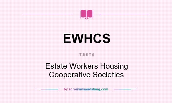 What does EWHCS mean? It stands for Estate Workers Housing Cooperative Societies