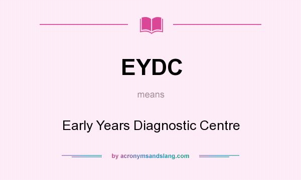 What does EYDC mean? It stands for Early Years Diagnostic Centre