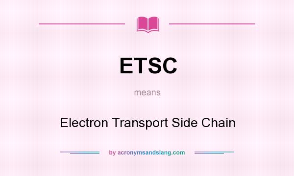 What does ETSC mean? It stands for Electron Transport Side Chain