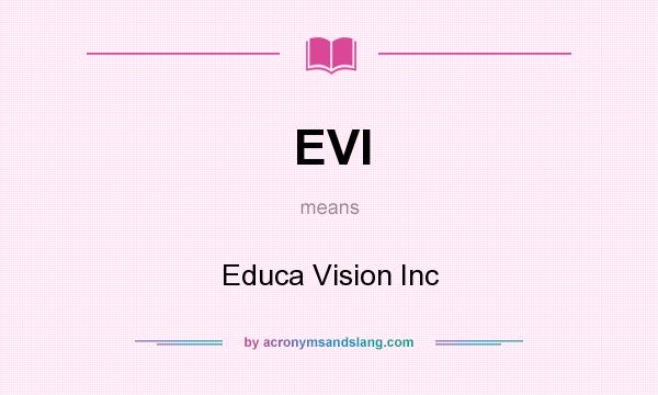 What does EVI mean? It stands for Educa Vision Inc
