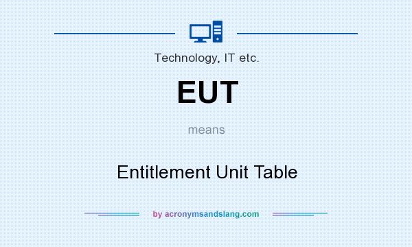 What does EUT mean? It stands for Entitlement Unit Table