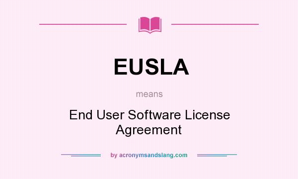 What does EUSLA mean? It stands for End User Software License Agreement