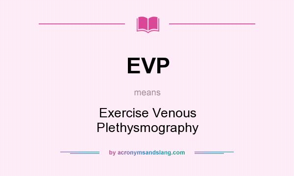 What does EVP mean? It stands for Exercise Venous Plethysmography