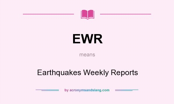 What does EWR mean? It stands for Earthquakes Weekly Reports