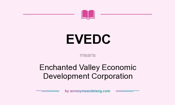 What does EVEDC mean? It stands for Enchanted Valley Economic Development Corporation