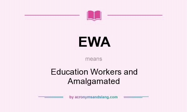 What does EWA mean? It stands for Education Workers and Amalgamated