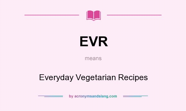 What does EVR mean? It stands for Everyday Vegetarian Recipes