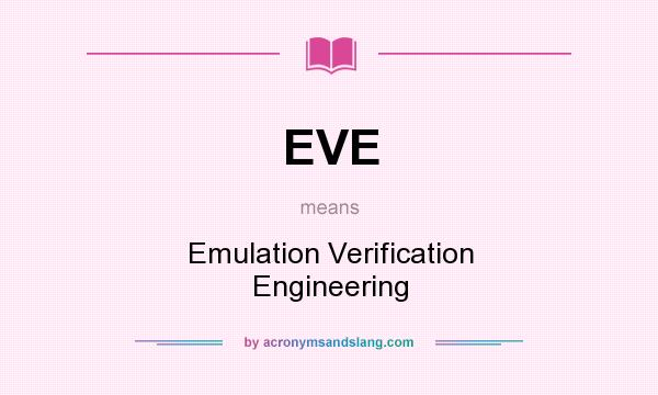What does EVE mean? It stands for Emulation Verification Engineering