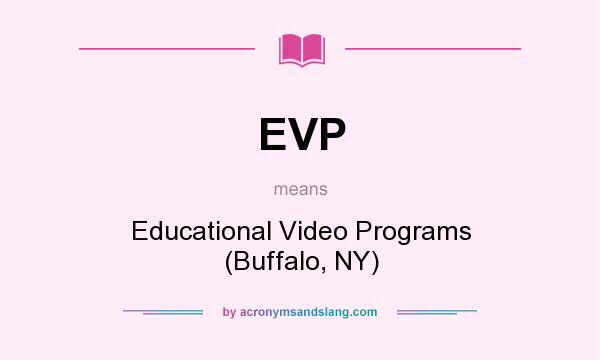 What does EVP mean? It stands for Educational Video Programs (Buffalo, NY)