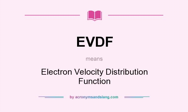 What does EVDF mean? It stands for Electron Velocity Distribution Function