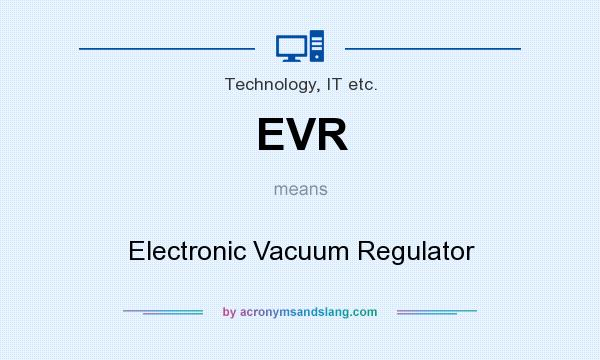 What does EVR mean? It stands for Electronic Vacuum Regulator