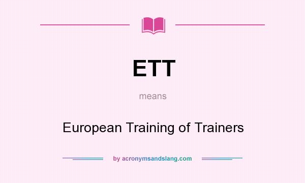 What does ETT mean? It stands for European Training of Trainers