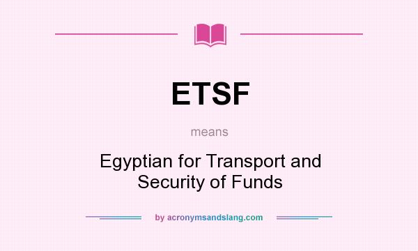 What does ETSF mean? It stands for Egyptian for Transport and Security of Funds