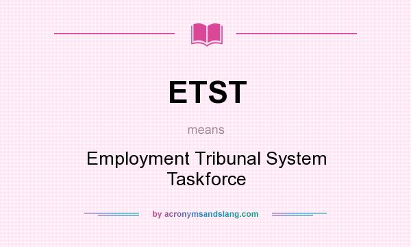 What does ETST mean? It stands for Employment Tribunal System Taskforce