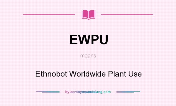 What does EWPU mean? It stands for Ethnobot Worldwide Plant Use