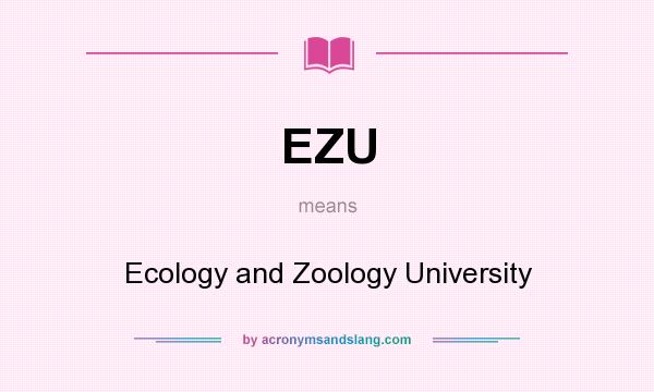 What does EZU mean? It stands for Ecology and Zoology University