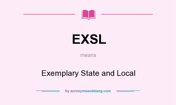 What does EXSL mean? It stands for Exemplary State and Local