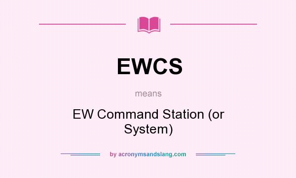 What does EWCS mean? It stands for EW Command Station (or System)
