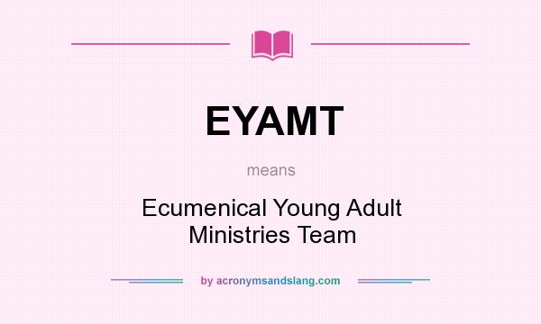 What does EYAMT mean? It stands for Ecumenical Young Adult Ministries Team