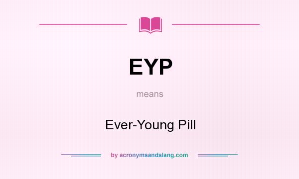 What does EYP mean? It stands for Ever-Young Pill