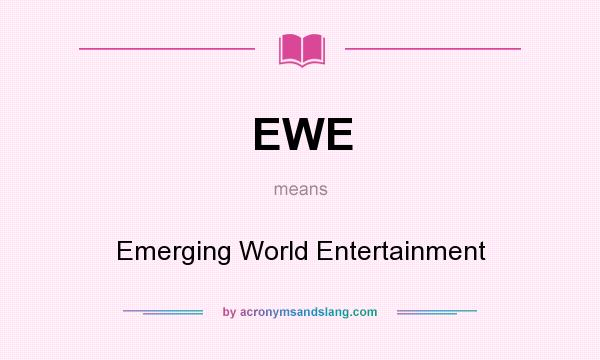 What does EWE mean? It stands for Emerging World Entertainment