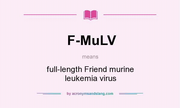 What does F-MuLV mean? It stands for full-length Friend murine leukemia virus