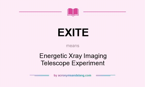 What does EXITE mean? It stands for Energetic Xray Imaging Telescope Experiment