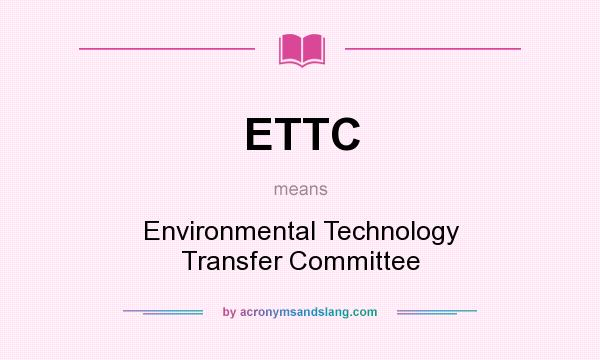 What does ETTC mean? It stands for Environmental Technology Transfer Committee