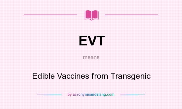 What does EVT mean? It stands for Edible Vaccines from Transgenic