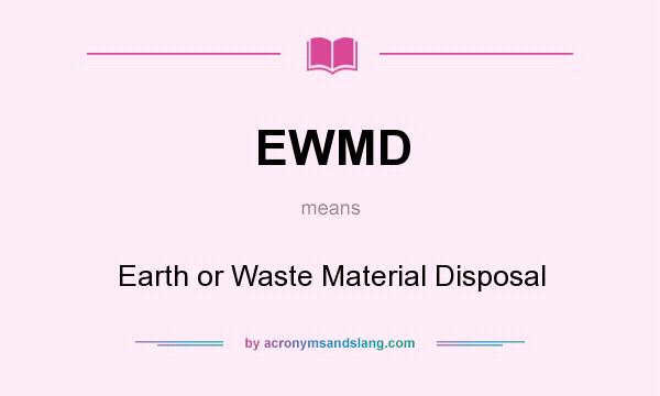 What does EWMD mean? It stands for Earth or Waste Material Disposal