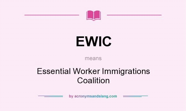 What does EWIC mean? It stands for Essential Worker Immigrations Coalition