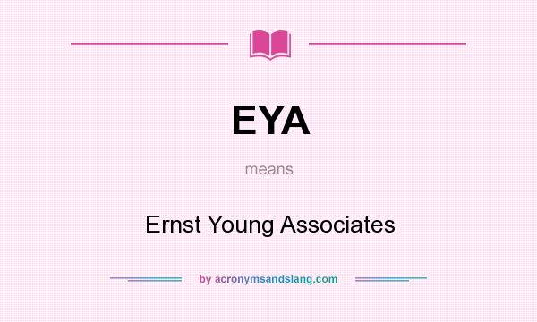 What does EYA mean? It stands for Ernst Young Associates