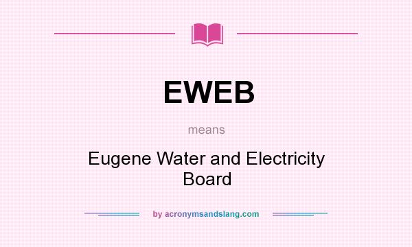 What does EWEB mean? It stands for Eugene Water and Electricity Board