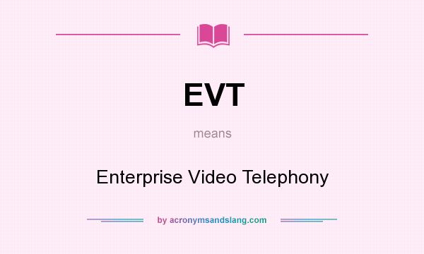 What does EVT mean? It stands for Enterprise Video Telephony