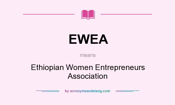 What does EWEA mean? It stands for Ethiopian Women Entrepreneurs Association