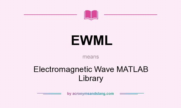 What does EWML mean? It stands for Electromagnetic Wave MATLAB Library