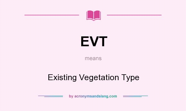 What does EVT mean? It stands for Existing Vegetation Type