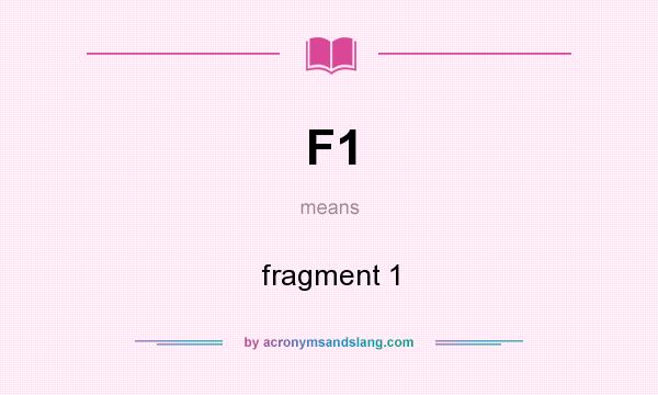 What does F1 mean? It stands for fragment 1