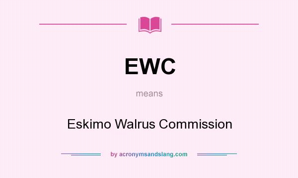 What does EWC mean? It stands for Eskimo Walrus Commission