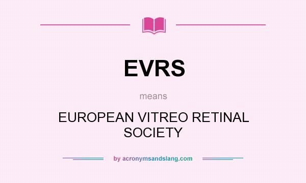 What does EVRS mean? It stands for EUROPEAN VITREO RETINAL SOCIETY