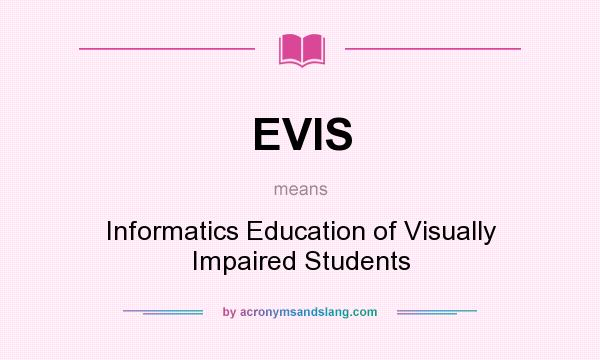 What does EVIS mean? It stands for Informatics Education of Visually Impaired Students